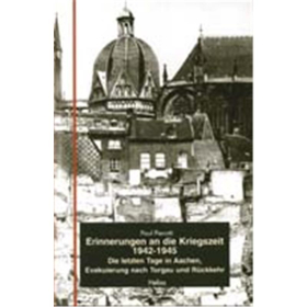 Pierotti / Erinnerungen an die Kriegszeit 1942-1945. Die letzten Tage in Aachen, Evakuierung nach Torgau und Rückkehr
