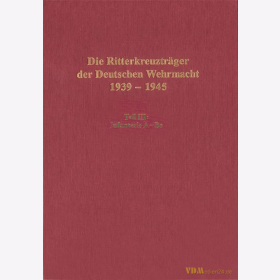 Die Ritterkreuzträger der Deutschen Wehrmacht 1939-1945 Teil III: Infanterie Band 1 A-Be (Abel-Beyer - Thomas / Wegmann