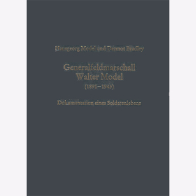 Generalfeldmarschall Walter Model (1891-1945) Dokumentation eines Soldatenlebens - Hansgeorg Model / Dermot Bradley