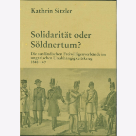 Sitzler Solidarität oder Söldnertum Freiwilligenverbände Ingarischen Unabhängigkeitskrieg 1848-49