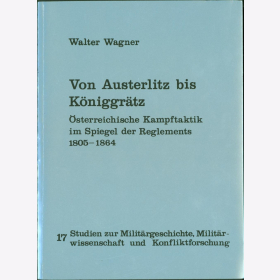 Wagner Von Austerlitz bis Königgrätz Österreichische Kampftaktik im Spiegel der Reglements 1805-1864