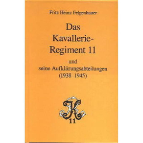 Felgenhauer Das Kavallerie-Regiment 11 und seine Aufklärungs Abteilungen