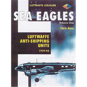 Luftwaffe Colors SEA EAGLES Vol. 1: Luftwaffe Sea Strike & Maritime Units 1939-1945