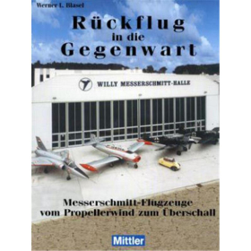 Blasel: Rückflug in die Gegenwart - Messerschmitt-Flugzeuge vom Propellerwind zum Überschall